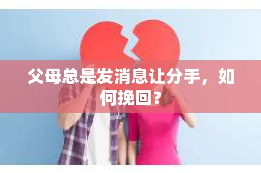 父母总是发消息让分手，如何挽回？