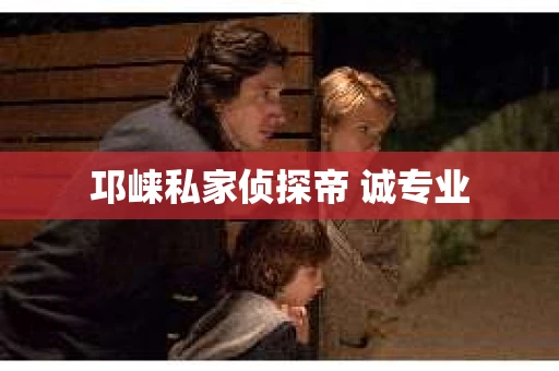 邛崃私家侦探帝 诚专业