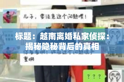 标题：越南离婚私家侦探：揭秘隐秘背后的真相