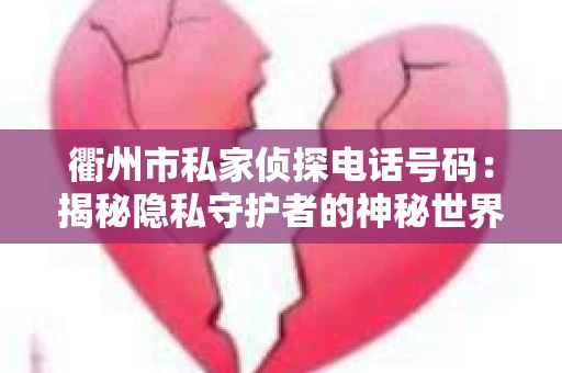 衢州市私家侦探电话号码：揭秘隐私守护者的神秘世界